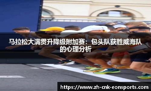 马拉松大满贯升降级附加赛：包头队获胜威海队的心理分析
